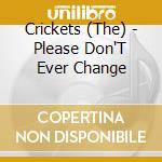 Crickets (The) - Please Don'T Ever Change cd musicale di Crickets