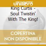 King Curtis - Soul Twistin' With The King! cd