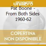 Pat Boone - From Both Sides 1960-62 cd musicale di Pat Boone