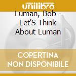 Luman, Bob - Let'S Think About Luman cd
