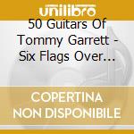 50 Guitars Of Tommy Garrett - Six Flags Over Texas & Go Country cd musicale di 50 Guitars Of Tommy Garrett