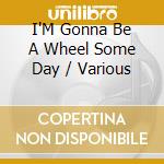 I'M Gonna Be A Wheel Some Day / Various cd