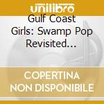 Gulf Coast Girls: Swamp Pop Revisited 1958-1962 / Various cd