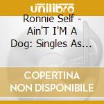 Ronnie Self - Ain'T I'M A Dog: Singles As & Bs 1956-1962 Plus cd