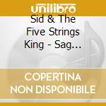 Sid & The Five Strings King - Sag Drag & Fall: Singles As & Bs 1954-1961 Plus cd musicale di Sid & The Five Strings King