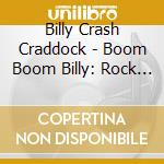 Billy Crash Craddock - Boom Boom Billy: Rock N Roll Years cd