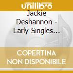 Jackie Deshannon - Early Singles 1956-1962 cd musicale di Jackie Deshannon