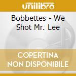 Bobbettes - We Shot Mr. Lee cd musicale
