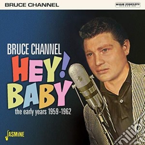 Bruce Channel - Hey Baby: The Early Years 1959-1962 cd musicale