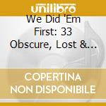 We Did 'Em First: 33 Obscure, Lost & Forgotten Originals / Various cd