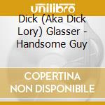 Dick (Aka Dick Lory) Glasser - Handsome Guy cd