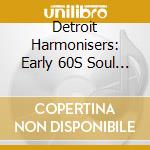 Detroit Harmonisers: Early 60S Soul Groups In The - Early 60S Soul Groups In Theo - Early 60S Soul Groups In The cd