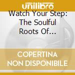 Watch Your Step: The Soulful Roots Of Philadelphia cd