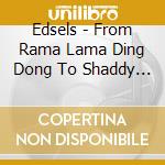 Edsels - From Rama Lama Ding Dong To Shaddy Daddy Dip Dip cd musicale