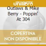 Outlaws & Mike Berry - Poppin' At 304 cd