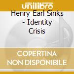 Henry Earl Sinks - Identity Crisis cd musicale