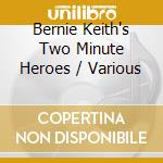 Bernie Keith's Two Minute Heroes / Various cd musicale