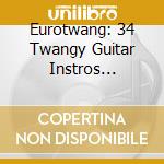 Eurotwang: 34 Twangy Guitar Instros Exhumed From / Various cd musicale