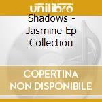 Shadows - Jasmine Ep Collection cd