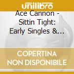 Ace Cannon - Sittin Tight: Early Singles & Rarities cd
