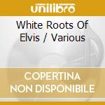 White Roots Of Elvis / Various cd