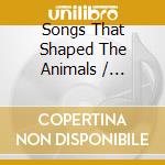 Songs That Shaped The Animals / Various cd