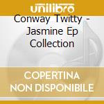 Conway Twitty - Jasmine Ep Collection cd