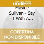 Maxine Sullivan - Say It With A Kiss cd musicale di Maxine Sullivan