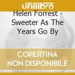 Helen Forrest - Sweeter As The Years Go By cd musicale di Helen Forrest