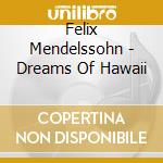 Felix Mendelssohn - Dreams Of Hawaii