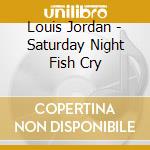 Louis Jordan - Saturday Night Fish Cry cd musicale di Louis Jordan