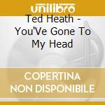Ted Heath - You'Ve Gone To My Head cd