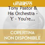 Tony Pastor & His Orchestra - 't' - You're Adorable cd musicale di Tony Pastor & His Orchestra