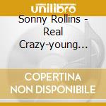 Sonny Rollins - Real Crazy-young Sonny 49 cd musicale di Sonny Rollins