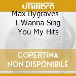 Max Bygraves - I Wanna Sing You My Hits cd musicale di Max Bygraves