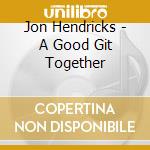Jon Hendricks - A Good Git Together cd