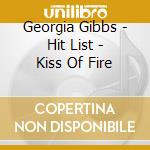Georgia Gibbs - Hit List - Kiss Of Fire cd musicale di Georgia Gibbs