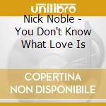 Nick Noble - You Don't Know What Love Is cd musicale di Nick Noble