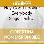 Hey Good Lookin: Everybody Sings Hank Williams cd