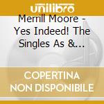 Merrill Moore - Yes Indeed! The Singles As & Bs 1952-1957 cd