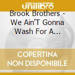 Brook Brothers - We Ain'T Gonna Wash For A Week cd