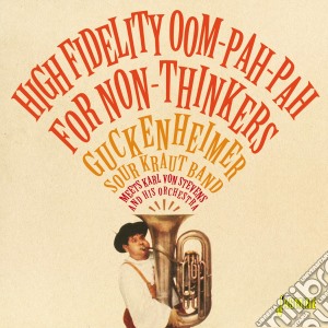 High Fidelity OomPahPah For Non-Thinkers: Guckenheimer Sour Kraut Band Meets Karl Von Stevens And His Orchestra / Various cd musicale