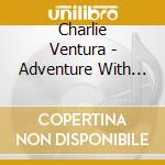 Charlie Ventura - Adventure With Charlie ? Expanded Edition cd