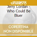 Jerry Lordan - Who Could Be Bluer cd musicale