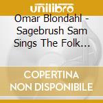 Omar Blondahl - Sagebrush Sam Sings The Folk Songs & Tales cd musicale