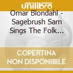 Omar Blondahl - Sagebrush Sam Sings The Folk Songs & Tales cd