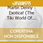 Martin Denny - Exotica! (The Tiki World Of Martin Denny) cd