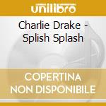 Charlie Drake - Splish Splash cd musicale