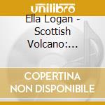 Ella Logan - Scottish Volcano: Rarities 1930 / 1955 cd