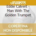 Eddie Calvert - Man With The Golden Trumpet cd